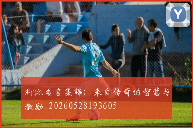 科比名言集锦：来自传奇的智慧与激励_20260528193605