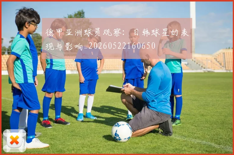 德甲亚洲球员观察：日韩球星的表现与影响_20260522160650