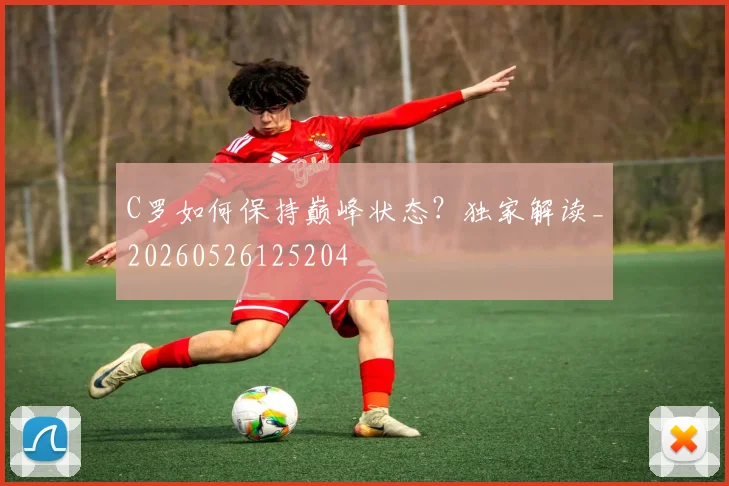 C罗如何保持巅峰状态？独家解读_20260526125204