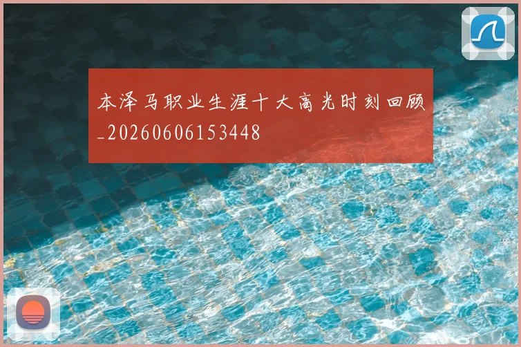 本泽马职业生涯十大高光时刻回顾_20260606153448